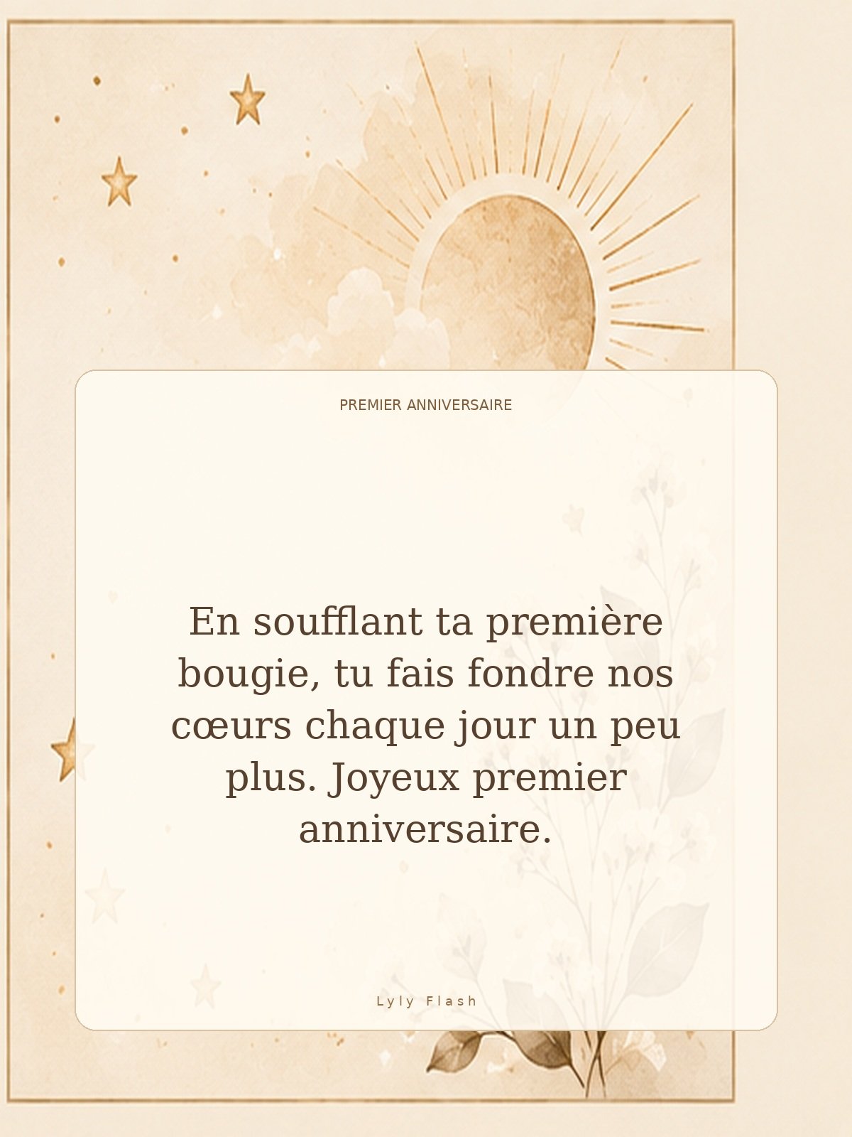 En soufflant ta première bougie, tu fais fondre nos cœurs chaque jour un peu plus. Joyeux premier anniversaire.