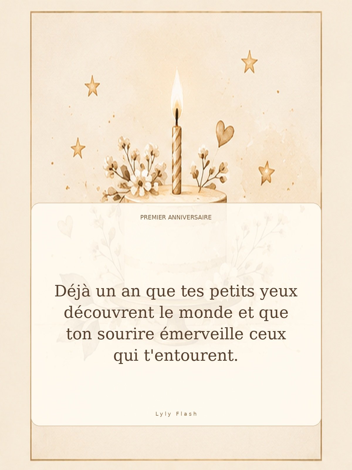 Déjà un an que tes petits yeux découvrent le monde et que ton sourire émerveille ceux qui t'entourent.
