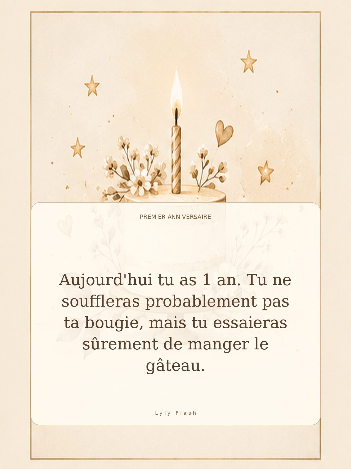 Aujourd'hui tu as 1 an. Tu ne souffleras probablement pas ta bougie, mais tu essaieras sûrement de manger le gâteau.