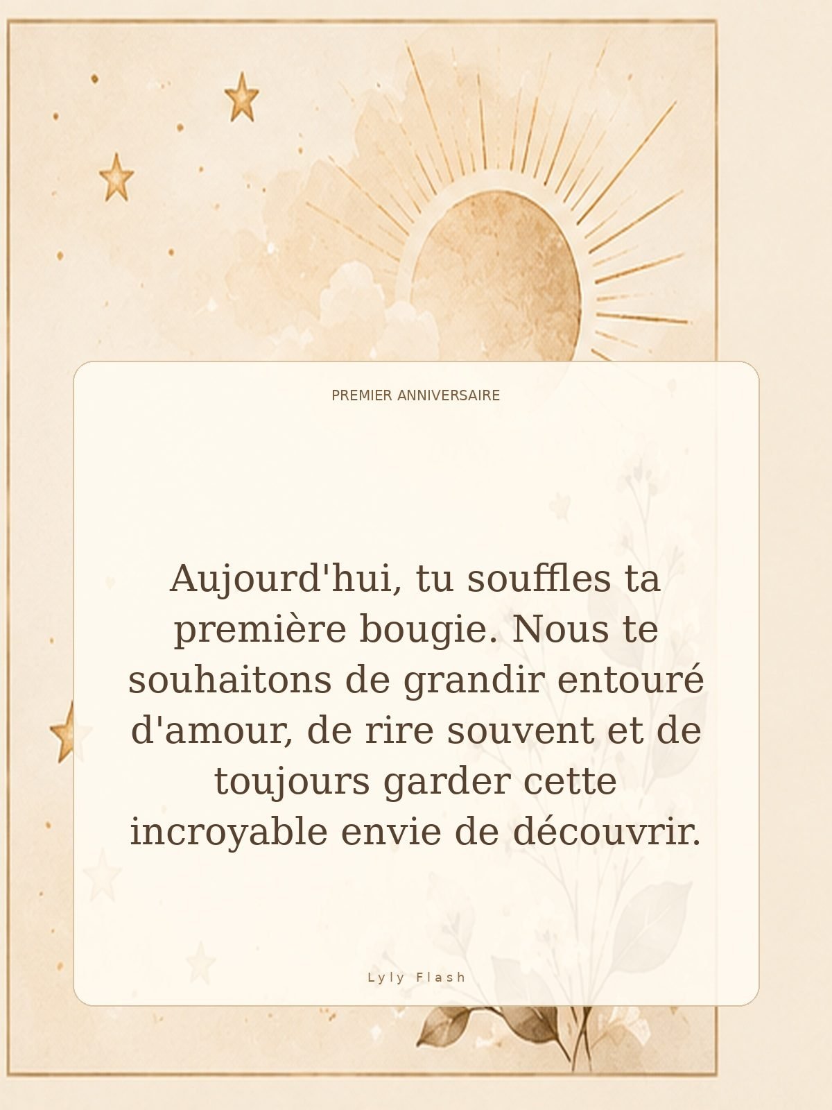 Aujourd'hui, tu souffles ta première bougie. Nous te souhaitons de grandir entouré d'amour, de rire souvent et de toujours garder cette incroyable envie de découvrir.
